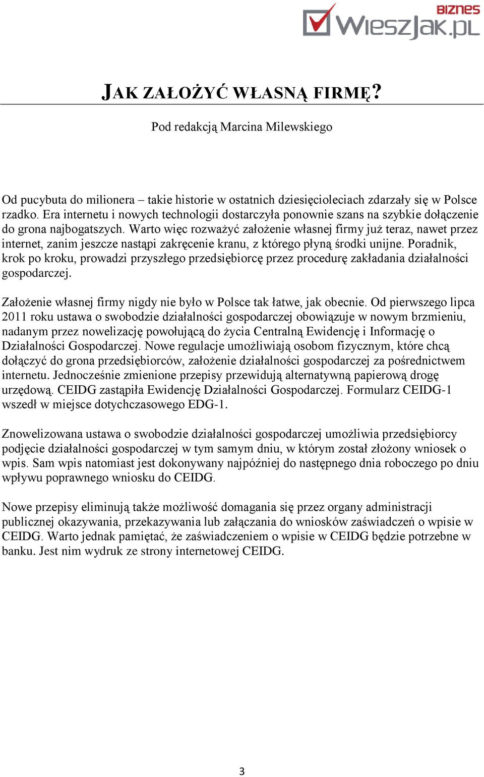 Warto więc rozważyć założenie własnej firmy już teraz, nawet przez internet, zanim jeszcze nastąpi zakręcenie kranu, z którego płyną środki unijne.