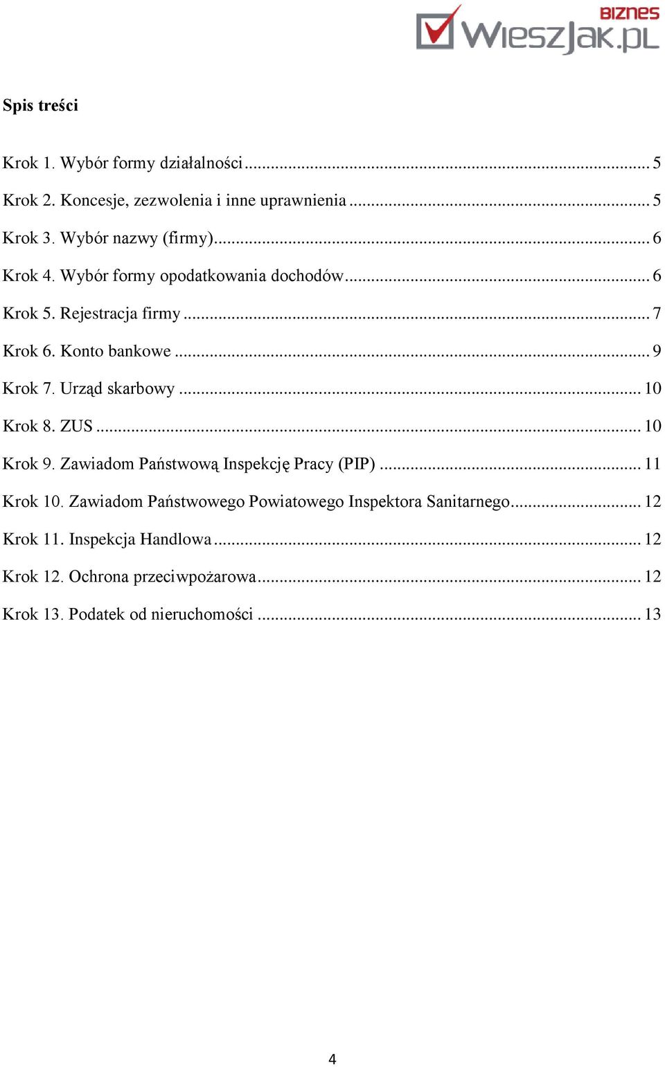 Urząd skarbowy... 10 Krok 8. ZUS... 10 Krok 9. Zawiadom Państwową Inspekcję Pracy (PIP)... 11 Krok 10.