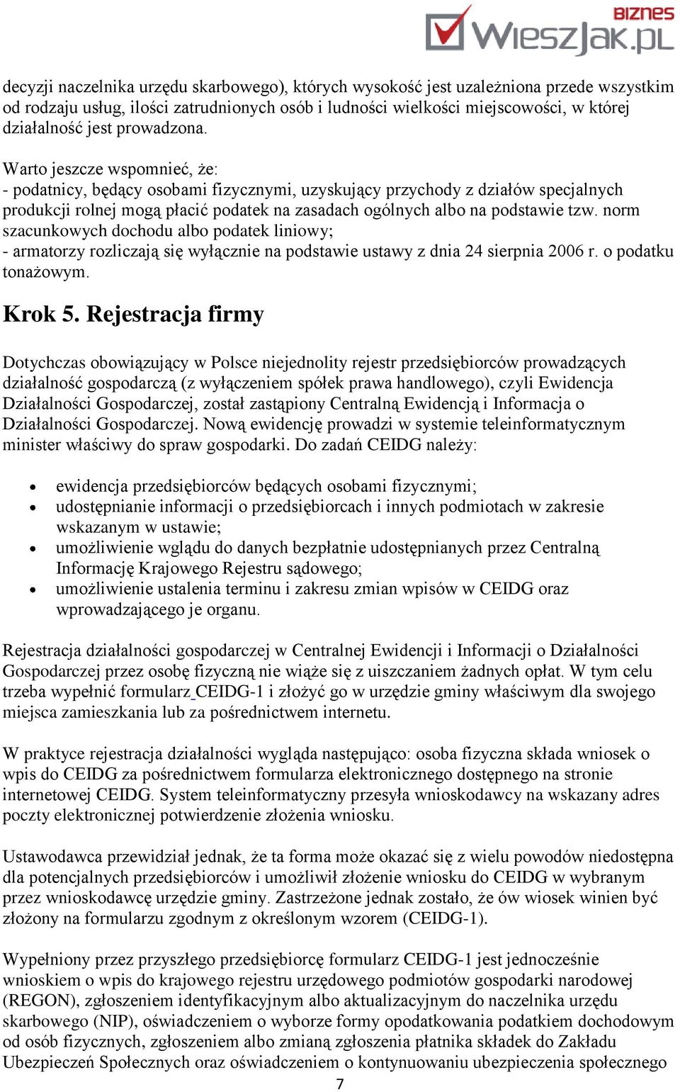 Warto jeszcze wspomnieć, że: - podatnicy, będący osobami fizycznymi, uzyskujący przychody z działów specjalnych produkcji rolnej mogą płacić podatek na zasadach ogólnych albo na podstawie tzw.