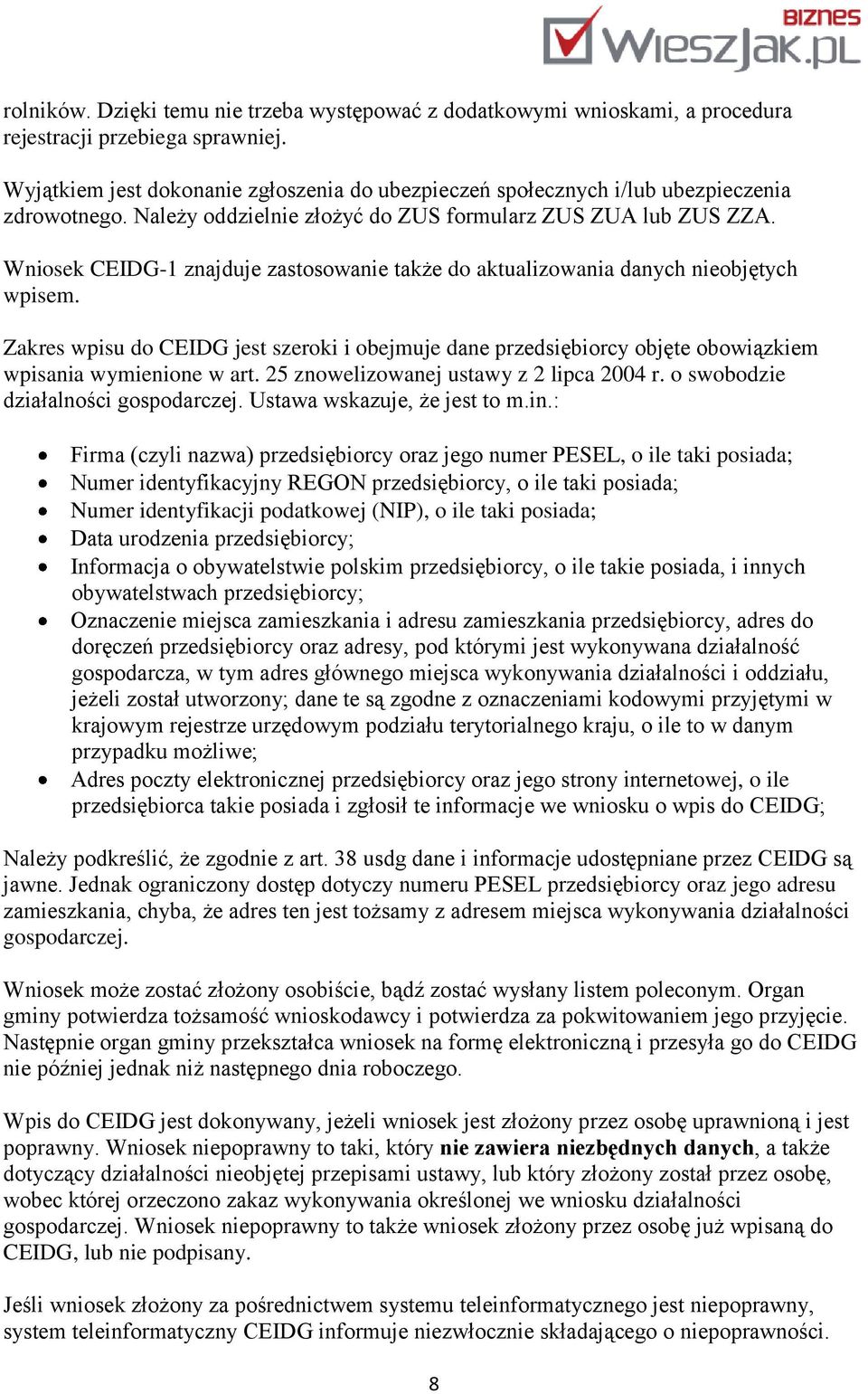 Wniosek CEIDG-1 znajduje zastosowanie także do aktualizowania danych nieobjętych wpisem. Zakres wpisu do CEIDG jest szeroki i obejmuje dane przedsiębiorcy objęte obowiązkiem wpisania wymienione w art.