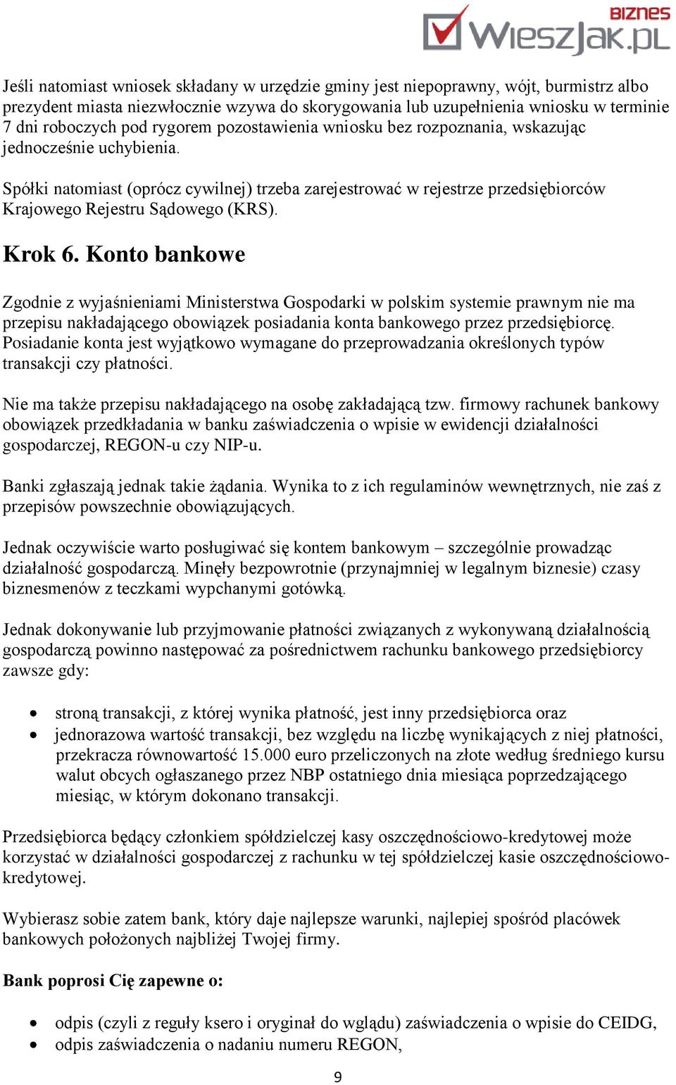 Krok 6. Konto bankowe Zgodnie z wyjaśnieniami Ministerstwa Gospodarki w polskim systemie prawnym nie ma przepisu nakładającego obowiązek posiadania konta bankowego przez przedsiębiorcę.