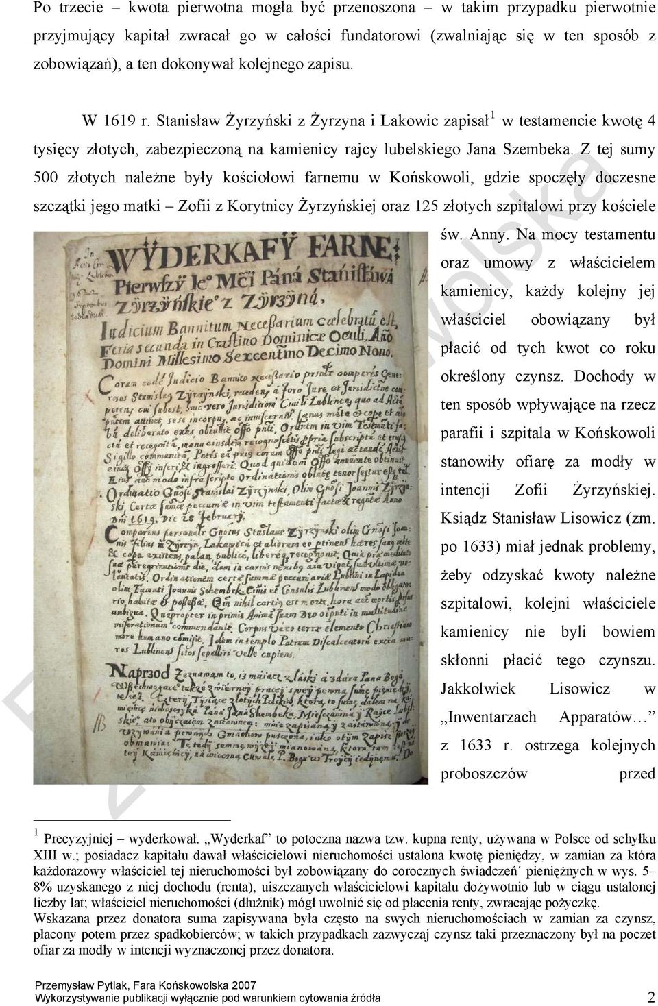 Z tej sumy 500 złotych należne były kościołowi farnemu w Końskowoli, gdzie spoczęły doczesne szczątki jego matki Zofii z Korytnicy Żyrzyńskiej oraz 125 złotych szpitalowi przy kościele św. Anny.