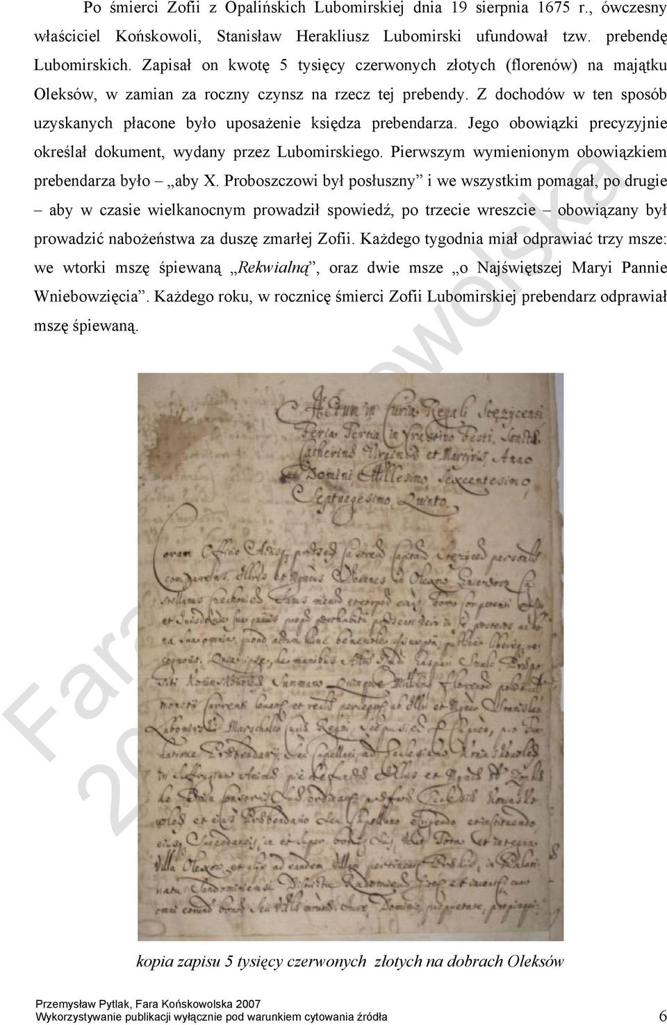 Z dochodów w ten sposób uzyskanych płacone było uposażenie księdza prebendarza. Jego obowiązki precyzyjnie określał dokument, wydany przez Lubomirskiego.
