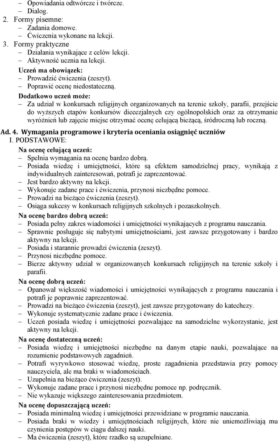Dodatkowo uczeń może: Za udział w konkursach religijnych organizowanych na terenie szkoły, parafii, przejście do wyższych etapów konkursów diecezjalnych czy ogólnopolskich oraz za otrzymanie