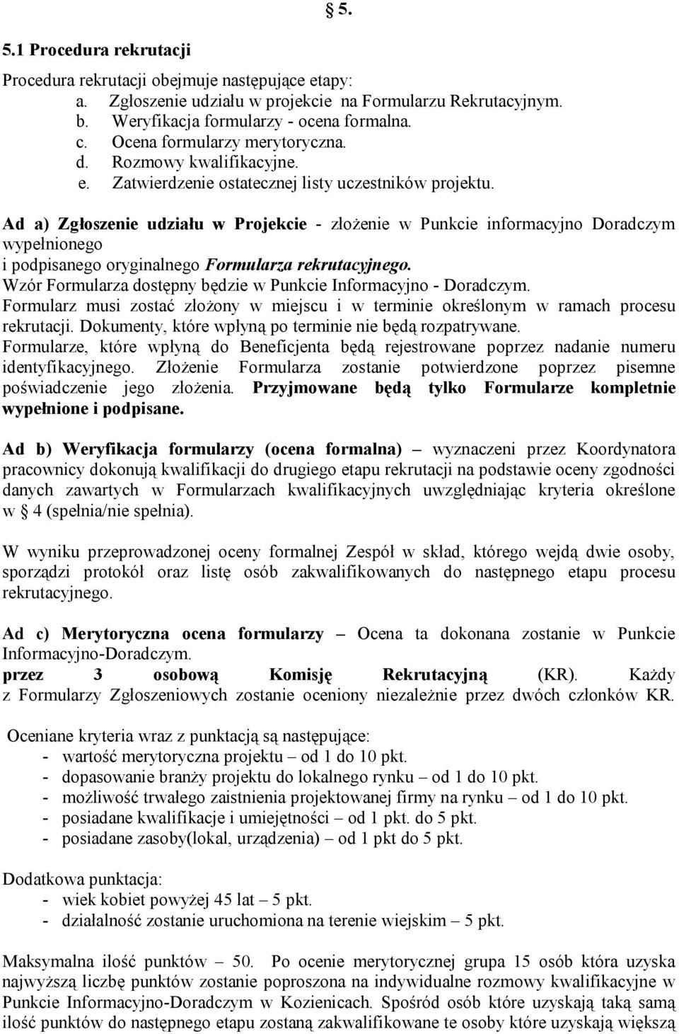 Ad a) Zgłoszenie udziału w Projekcie - złożenie w Punkcie informacyjno Doradczym wypełnionego i podpisanego oryginalnego Formularza rekrutacyjnego.