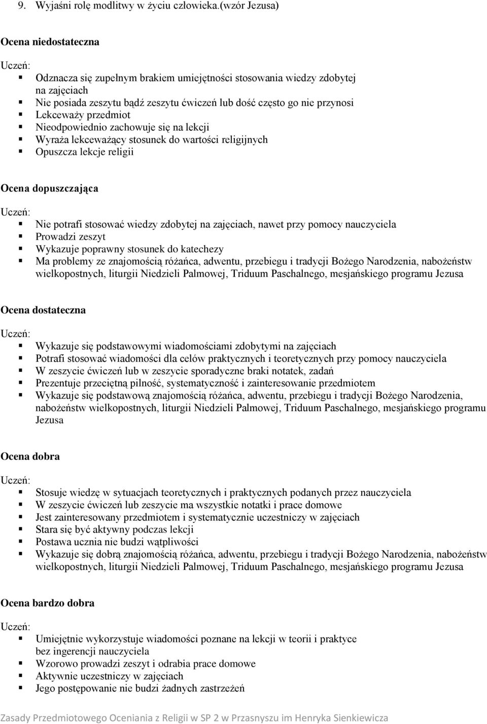 Lekceważy przedmiot Nieodpowiednio zachowuje się na lekcji Wyraża lekceważący stosunek do wartości religijnych Opuszcza lekcje religii Ocena dopuszczająca Nie potrafi stosować wiedzy zdobytej na