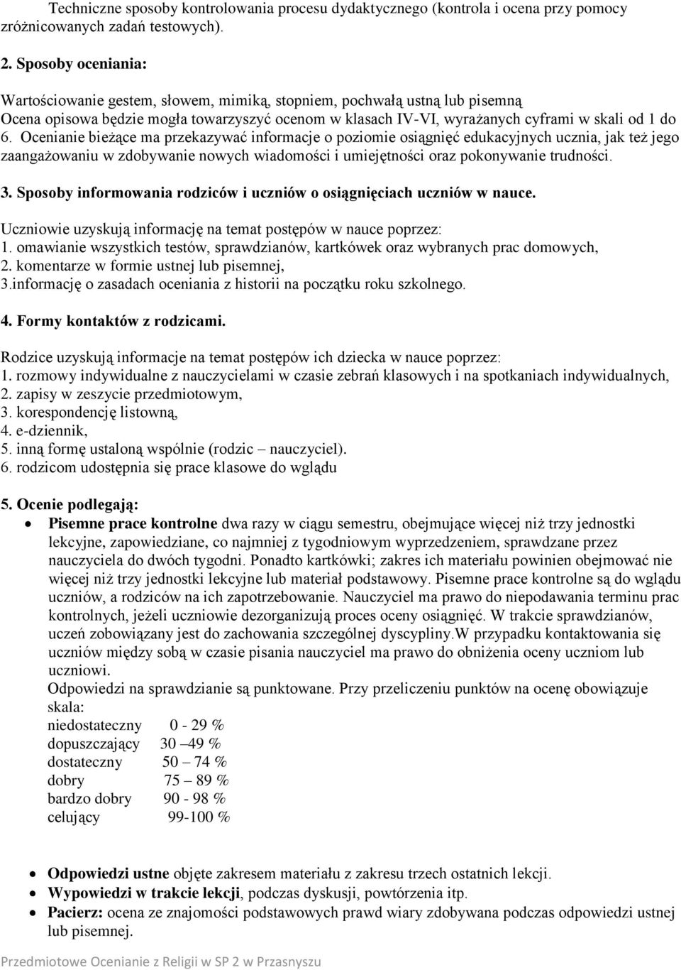 Ocenianie bieżące ma przekazywać informacje o poziomie osiągnięć edukacyjnych ucznia, jak też jego zaangażowaniu w zdobywanie nowych wiadomości i umiejętności oraz pokonywanie trudności. 3.