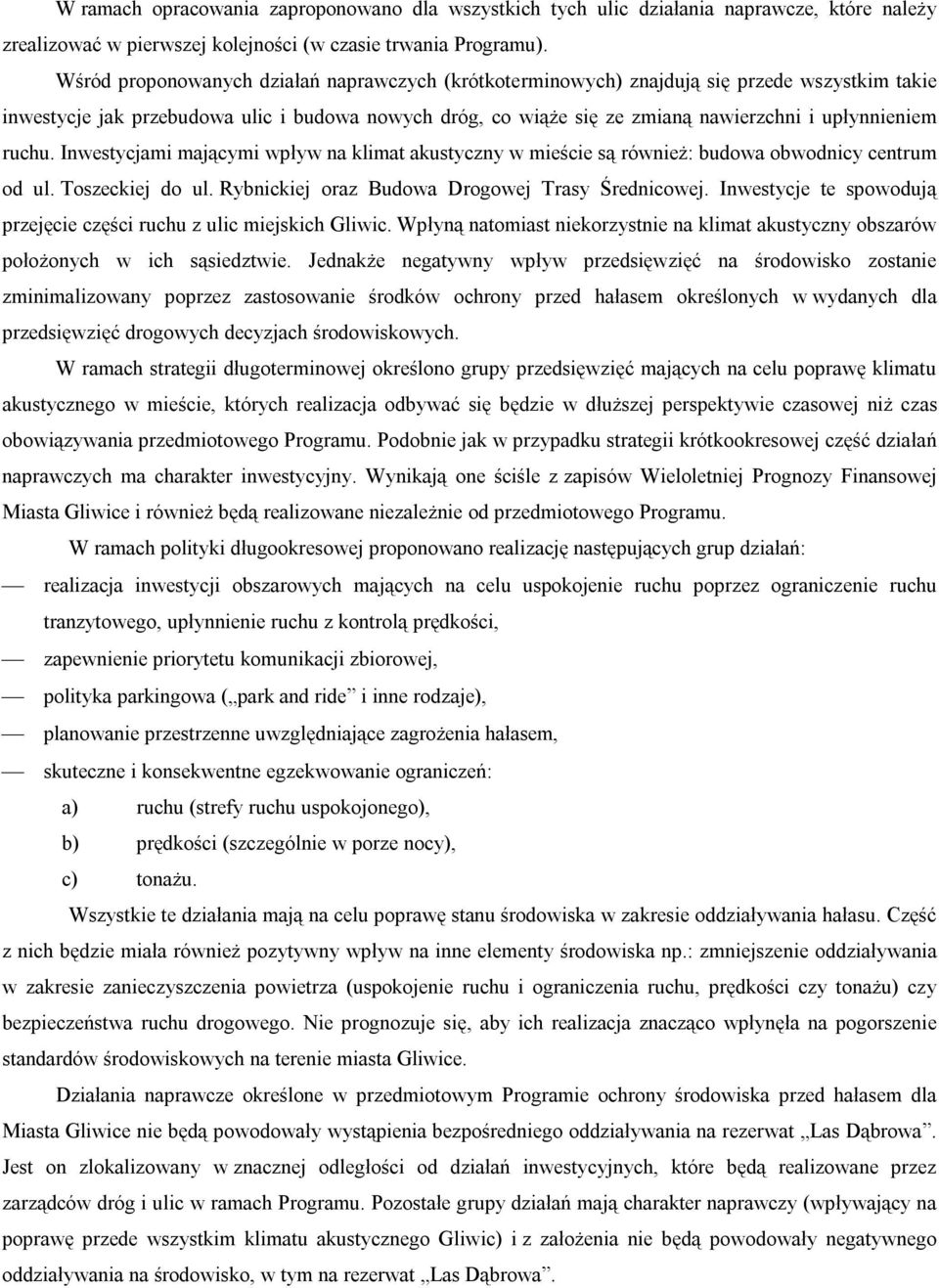 ruchu. Inwestycjami mającymi wpływ na klimat akustyczny w mieście są również: budowa obwodnicy centrum od ul. Toszeckiej do ul. Rybnickiej oraz Budowa Drogowej Trasy Średnicowej.