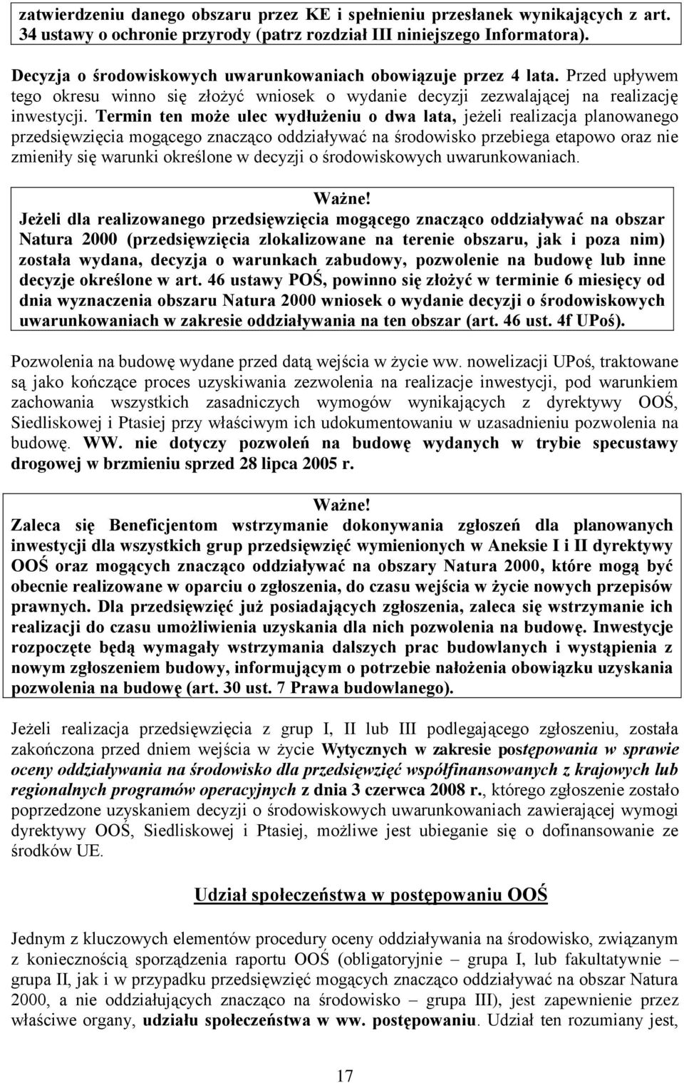 Termin ten może ulec wydłużeniu o dwa lata, jeżeli realizacja planowanego przedsięwzięcia mogącego znacząco oddziaływać na środowisko przebiega etapowo oraz nie zmieniły się warunki określone w