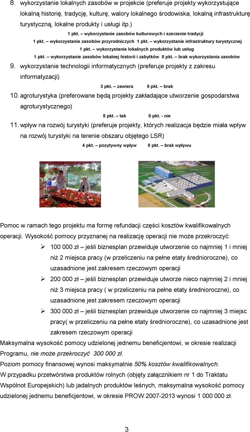 wykorzystanie lokalnych produktów lub usług 1 pkt. wykorzystanie zasobów lokalnej historii i zabytków 0 pkt. brak wykorzystania zasobów 9.