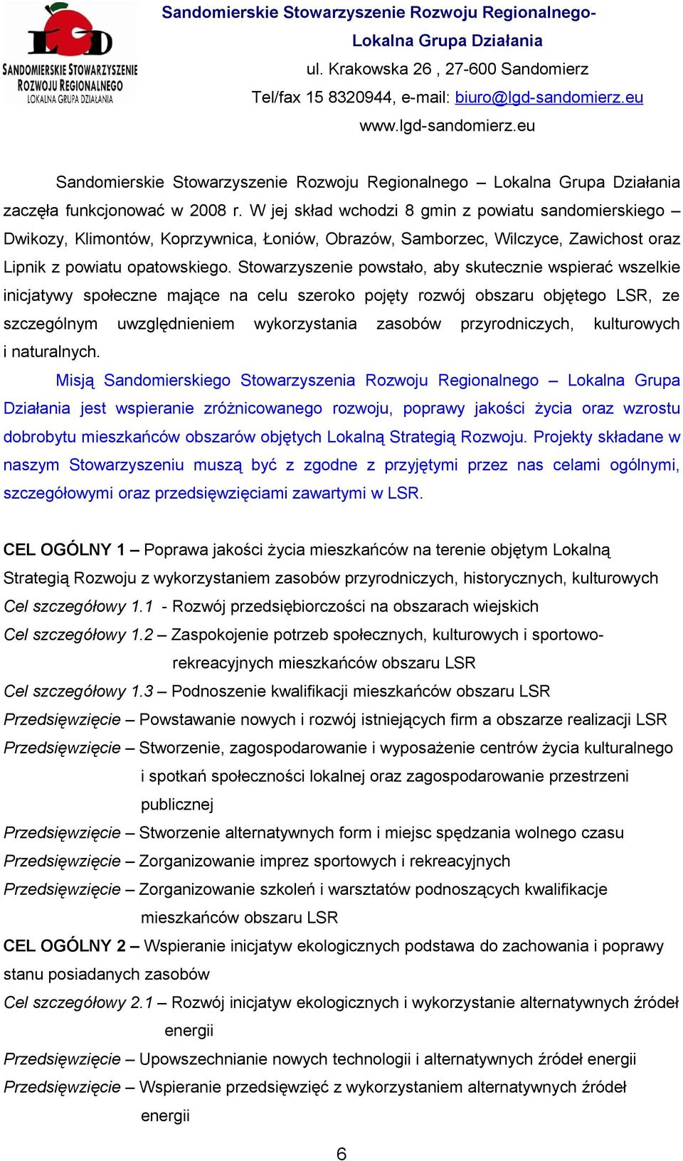 W jej skład wchodzi 8 gmin z powiatu sandomierskiego Dwikozy, Klimontów, Koprzywnica, Łoniów, Obrazów, Samborzec, Wilczyce, Zawichost oraz Lipnik z powiatu opatowskiego.