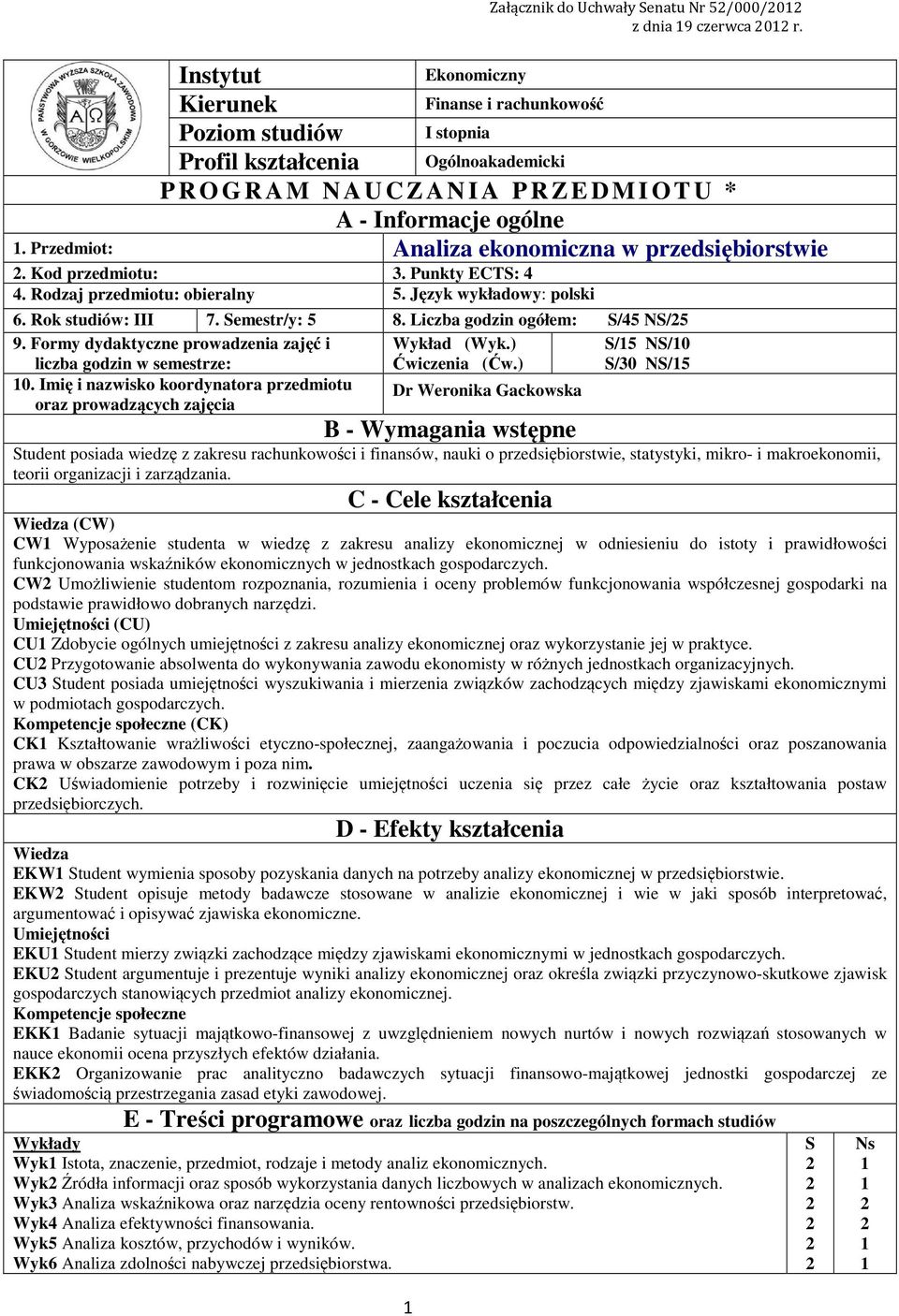 Przedmiot: Analiza ekonomiczna w przedsiębiorstwie. Kod przedmiotu:. Punkty ECTS:. Rodzaj przedmiotu: obieralny 5. Język wykładowy: polski 6. Rok studiów: III 7. Semestr/y: 5 8.