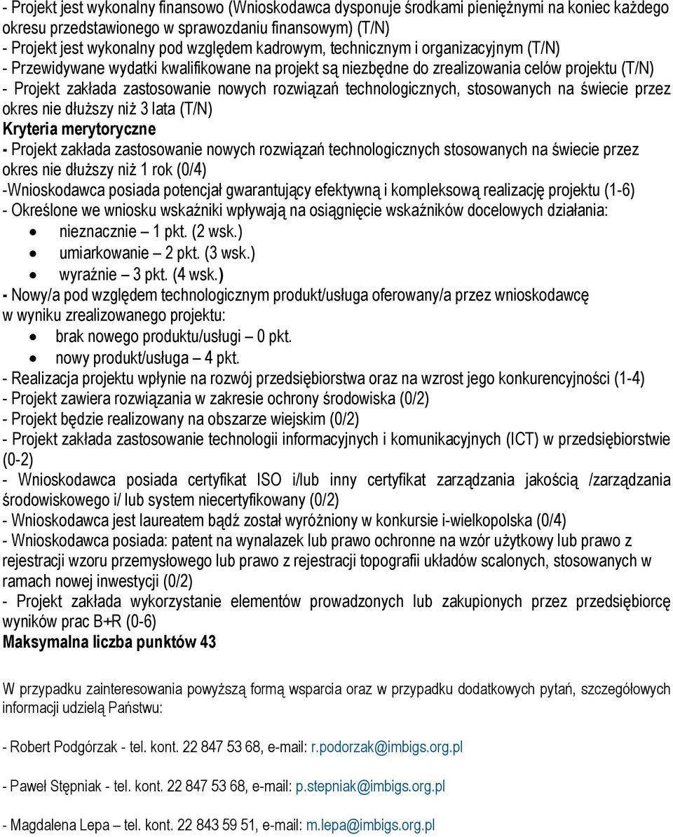 technologicznych, stosowanych na świecie przez okres nie dłuższy niż 3 lata (T/N) Kryteria merytoryczne - Projekt zakłada zastosowanie nowych rozwiązań technologicznych stosowanych na świecie przez