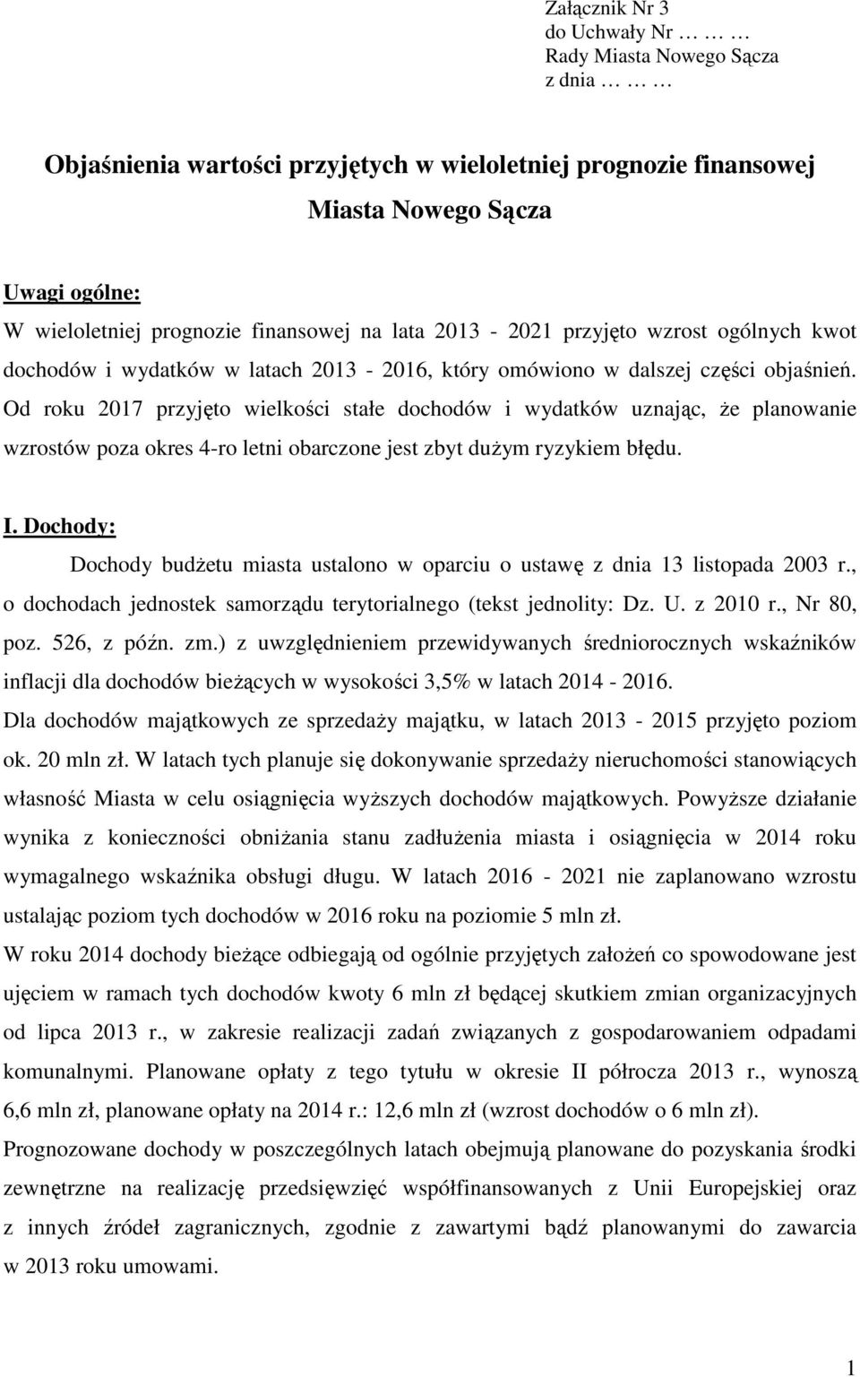 Od roku 2017 przyjęto wielkości stałe dochodów i wydatków uznając, że planowanie wzrostów poza okres 4-ro letni obarczone jest zbyt dużym ryzykiem błędu. I.