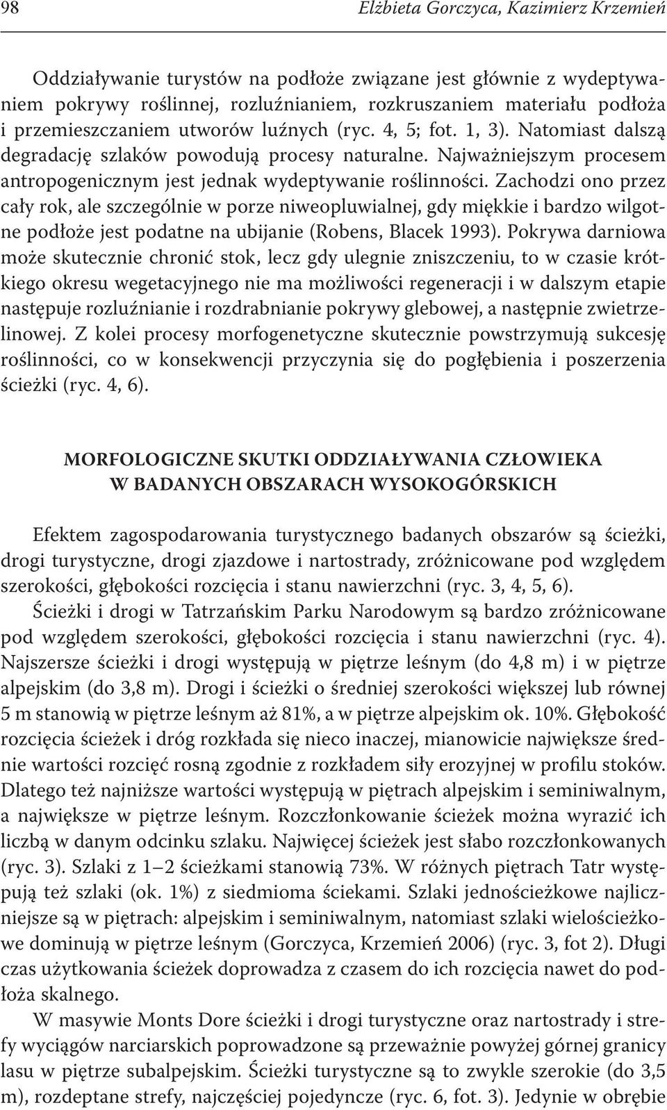 Zachodzi ono przez cały rok, ale szczególnie w porze niweopluwialnej, gdy iękkie i bardzo wilgotne podłoże jest podatne na ubijanie (Robens, lacek 993).