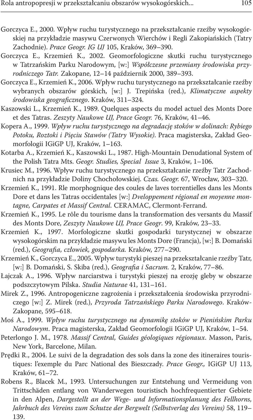 , Krzeień K., 22. Geoorfologiczne skutki ruchu turystycznego w Tatrzański Parku Narodowy, [w:] Współczesne przeiany środowiska przyrodniczego Tatr. Zakopane, 2 4 październik 2, 389 393. Gorczyca E.