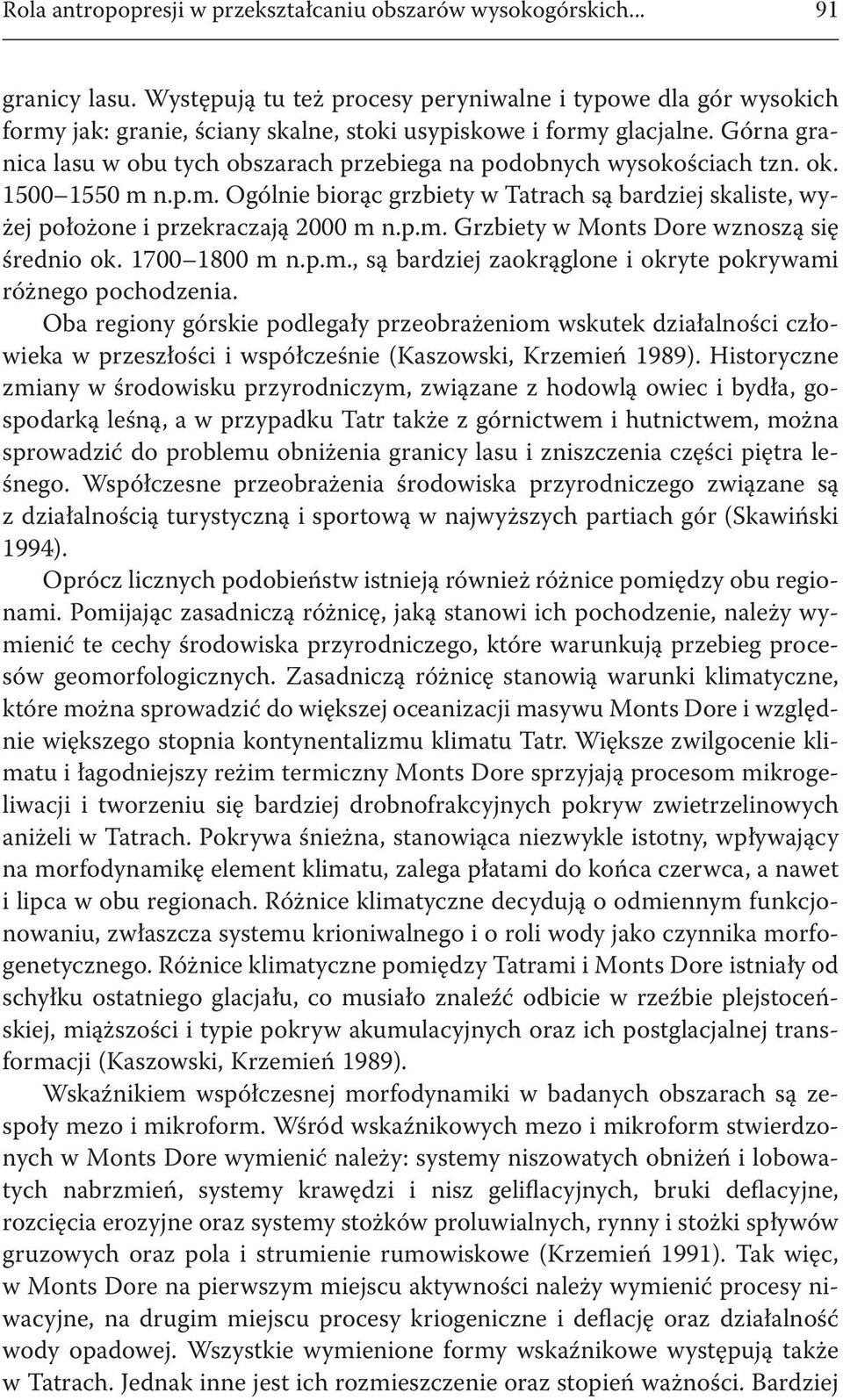 Górna granica lasu w obu tych obszarach przebiega na podobnych wysokościach tzn. ok. 5 55 n.p.. Ogólnie biorąc grzbiety w Tatrach są bardziej skaliste, wyżej położone i przekraczają 2 n.p.. Grzbiety w Monts Dore wznoszą się średnio ok.