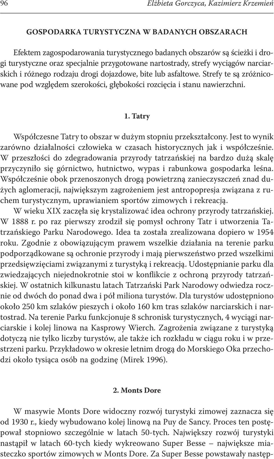 . Tatry Współczesne Tatry to obszar w duży stopniu przekształcony. Jest to wynik zarówno działalności człowieka w czasach historycznych jak i współcześnie.