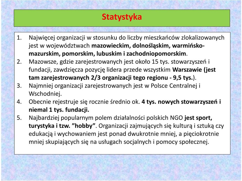 3. Najmniej organizacji zarejestrowanych jest w Polsce Centralnej i Wschodniej. 4. Obecnie rejestruje się rocznie średnio ok. 4 tys. nowych stowarzyszeń i niemal 1 tys. fundacji. 5.