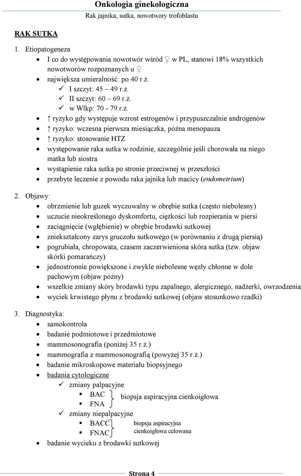 jeśli chorowała na niego matka lub siostra wystąpienie raka sutka po stronie przeciwnej w przeszłości przebyte leczenie z powodu raka jajnika lub macicy (endometrium) 2.