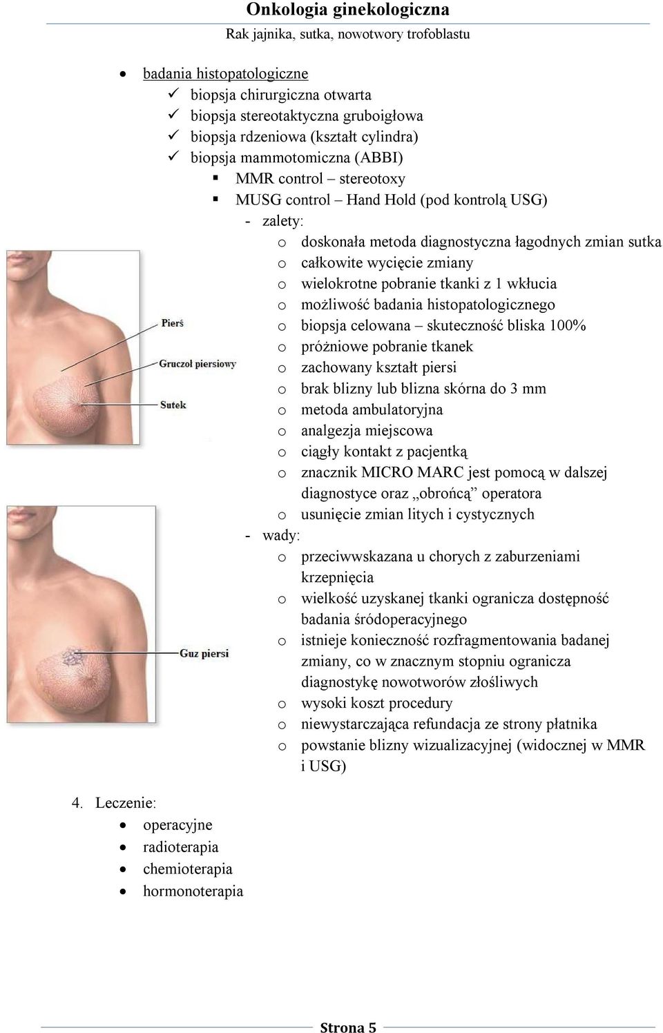 o biopsja celowana skuteczność bliska 100% o próżniowe pobranie tkanek o zachowany kształt piersi o brak blizny lub blizna skórna do 3 mm o metoda ambulatoryjna o analgezja miejscowa o ciągły kontakt