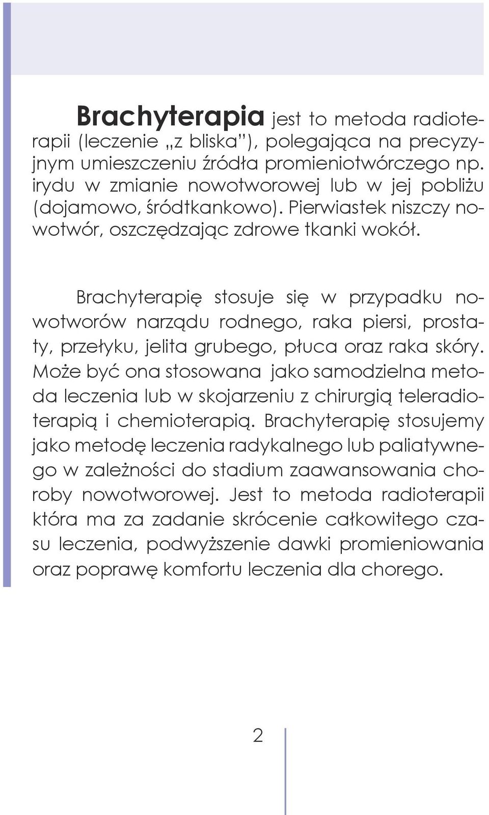 Brachyterapię stosuje się w przypadku nowotworów narządu rodnego, raka piersi, prostaty, przełyku, jelita grubego, płuca oraz raka skóry.