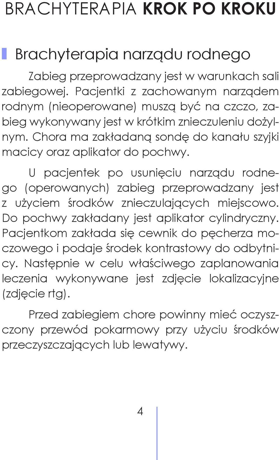 Chora ma zakładaną sondę do kanału szyjki macicy oraz aplikator do pochwy.