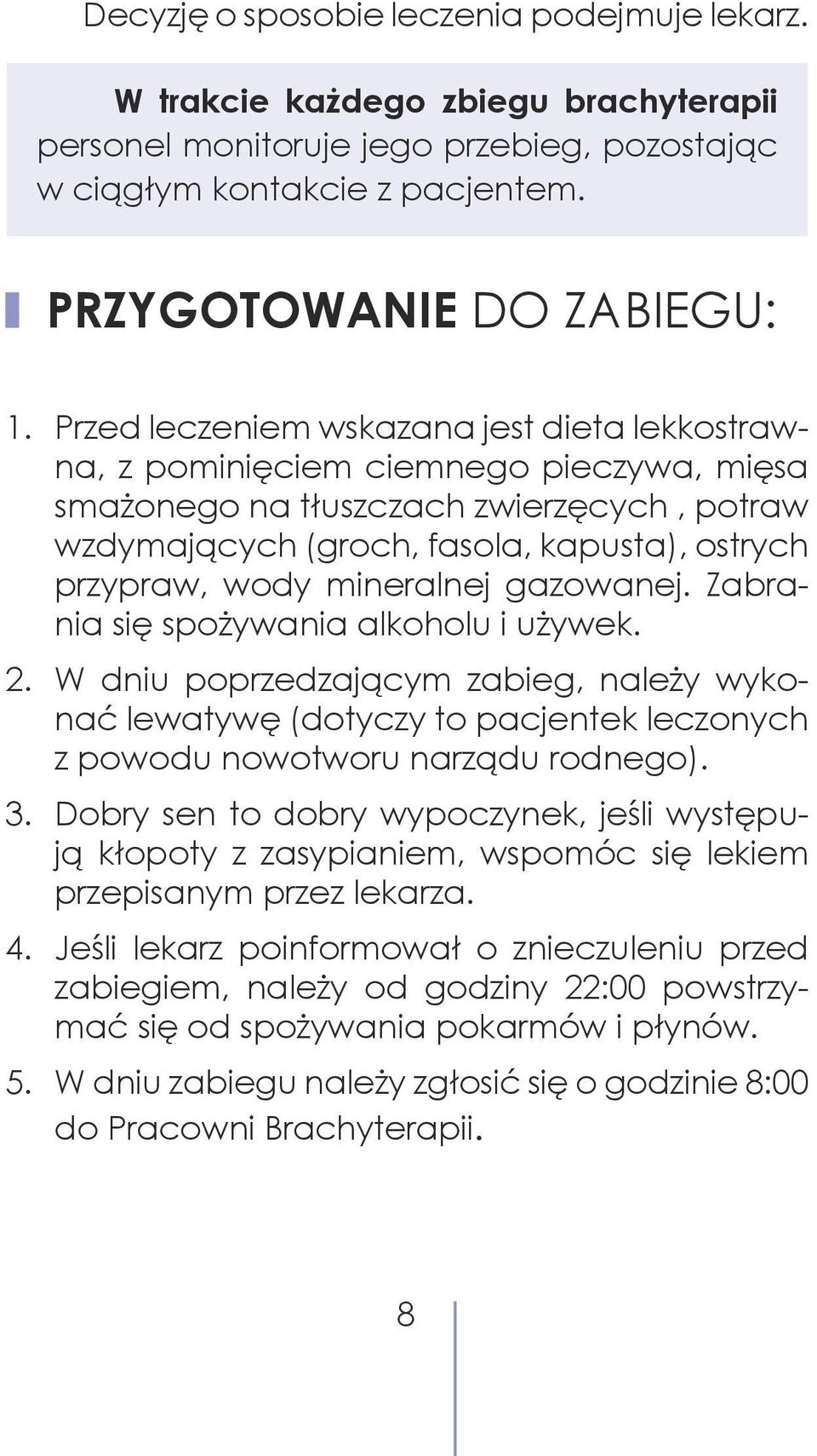 mineralnej gazowanej. Zabrania się spożywania alkoholu i używek. 2. W dniu poprzedzającym zabieg, należy wykonać lewatywę (dotyczy to pacjentek leczonych z powodu nowotworu narządu rodnego). 3.