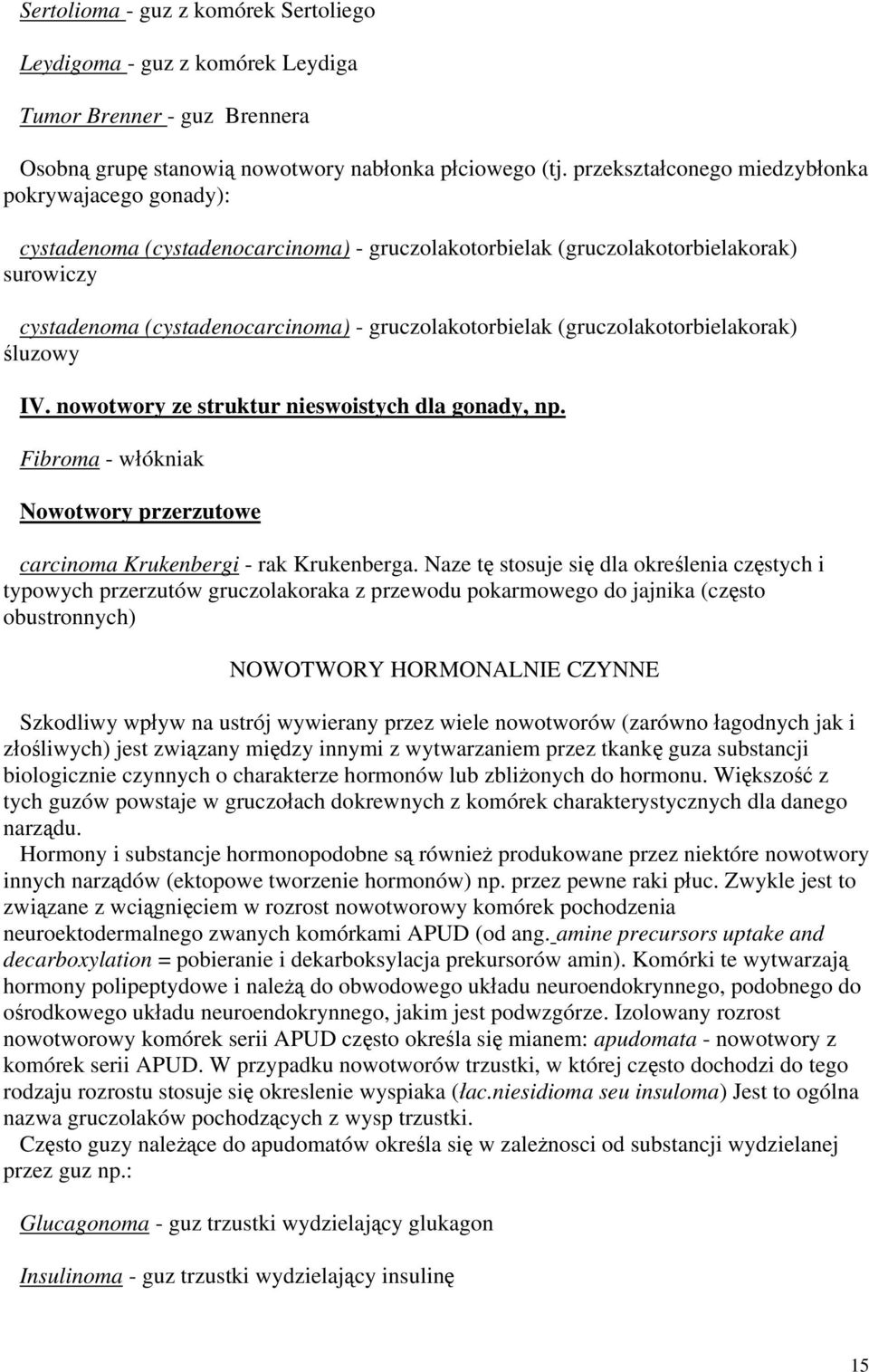 (gruczolakotorbielakorak) śluzowy IV. nowotwory ze struktur nieswoistych dla gonady, np. Fibroma - włókniak Nowotwory przerzutowe carcinoma Krukenbergi - rak Krukenberga.