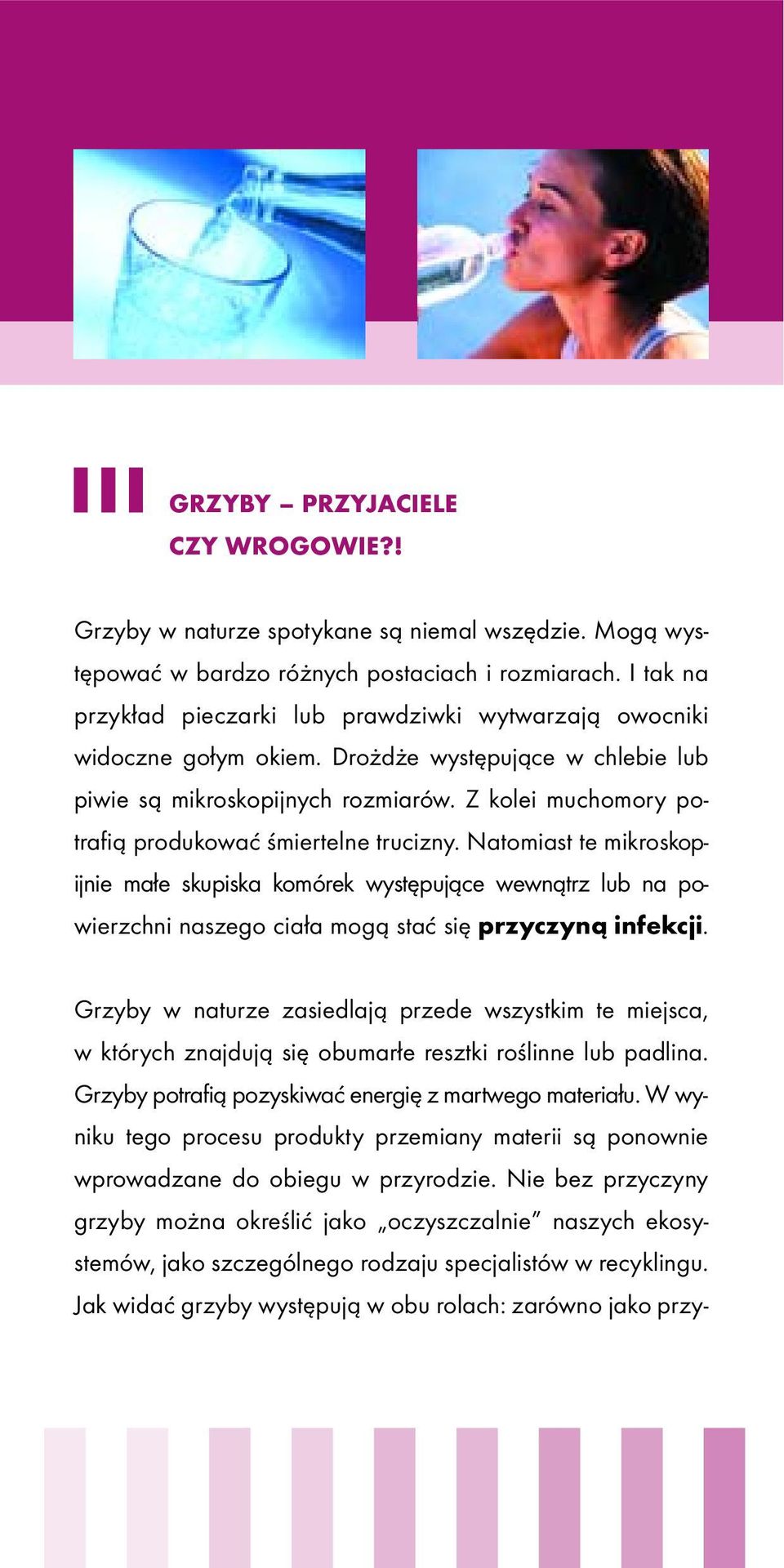 Z kolei muchomory potrafią produkować śmiertelne trucizny. Natomiast te mikroskopijnie małe skupiska komórek występujące wewnątrz lub na powierzchni naszego ciała mogą stać się przyczyną infekcji.