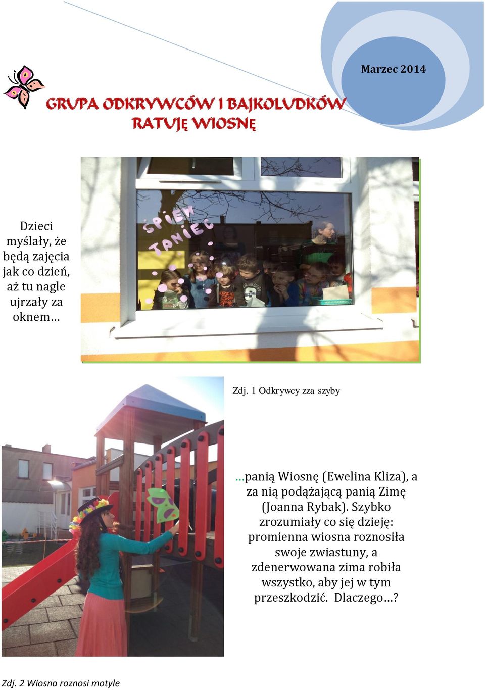 1 Odkrywcy zza szyby panią Wiosnę (Ewelina Kliza), a za nią podążającą panią Zimę (Joanna Rybak).