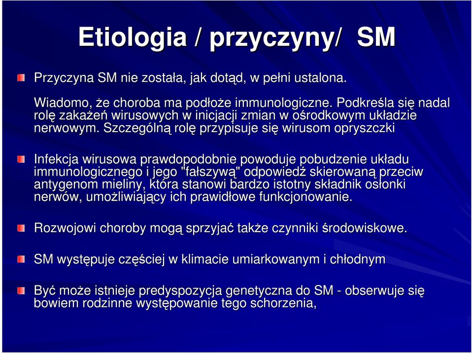 Szczególn lną rolę przypisuje się wirusom opryszczki Infekcja wirusowa prawdopodobnie powoduje pobudzenie układu immunologicznego i jego "fałszyw szywą" " odpowiedź skierowaną przeciw antygenom