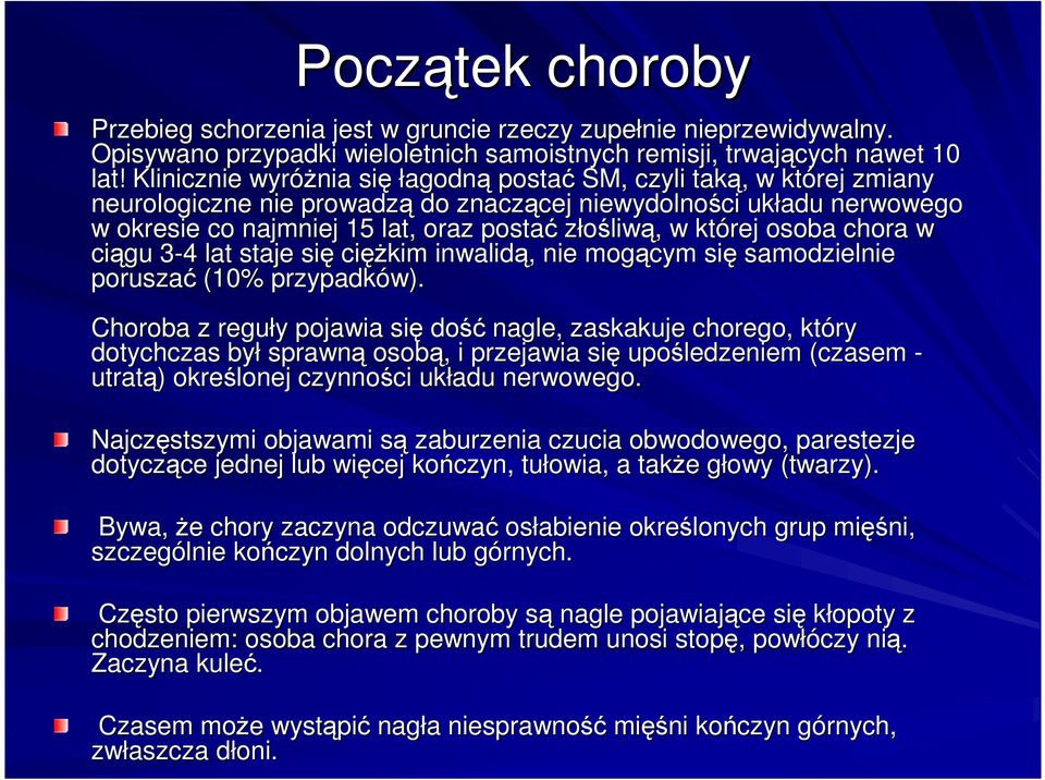 w której osoba chora w ciągu 3-43 4 lat staje się cięŝ ęŝkim inwalidą,, nie mogącym się samodzielnie poruszać (10% przypadków).