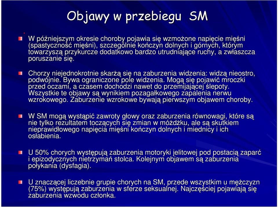 Mogą się pojawić mroczki przed oczami, a czasem dochodzi nawet do przemijającej ślepoty. Wszystkie te objawy sąs wynikiem pozagałkowego zapalenia nerwu wzrokowego.