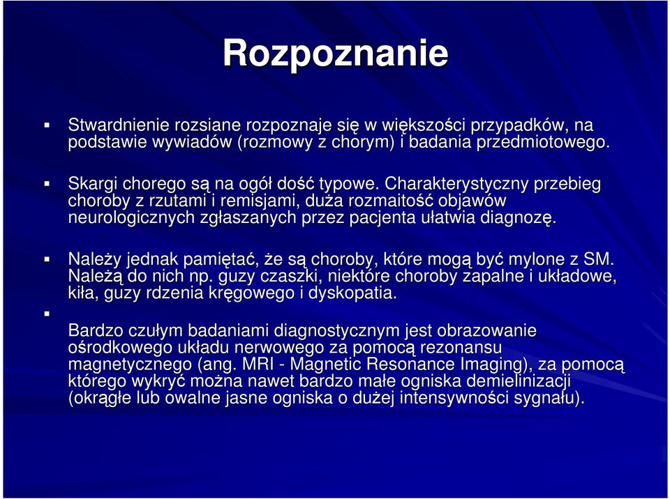 NaleŜy y jednak pamięta tać, Ŝe e sąs choroby, które mogą być mylone z SM. NaleŜą do nich np.. guzy czaszki, niektóre choroby zapalne i układowe, kiła, guzy rdzenia kręgowego i dyskopatia.