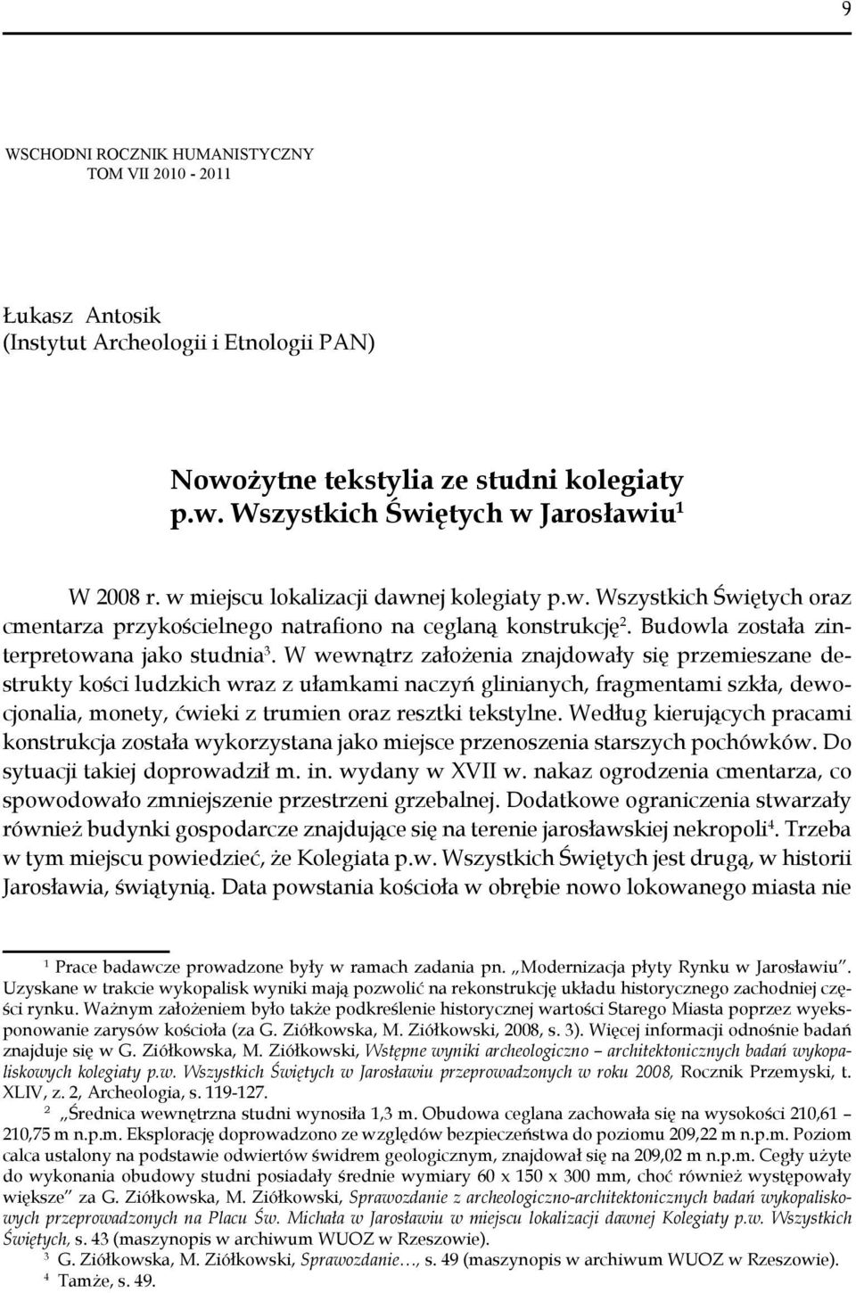 W wewnątrz założenia znajdowały się przemieszane destrukty kości ludzkich wraz z ułamkami naczyń glinianych, fragmentami szkła, dewocjonalia, monety, ćwieki z trumien oraz resztki tekstylne.