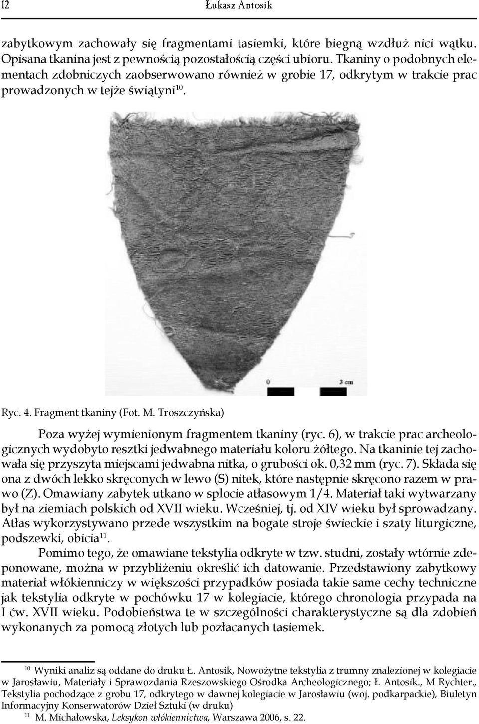 Troszczyńska) Poza wyżej wymienionym fragmentem tkaniny (ryc. 6), w trakcie prac archeologicznych wydobyto resztki jedwabnego materiału koloru żółtego.