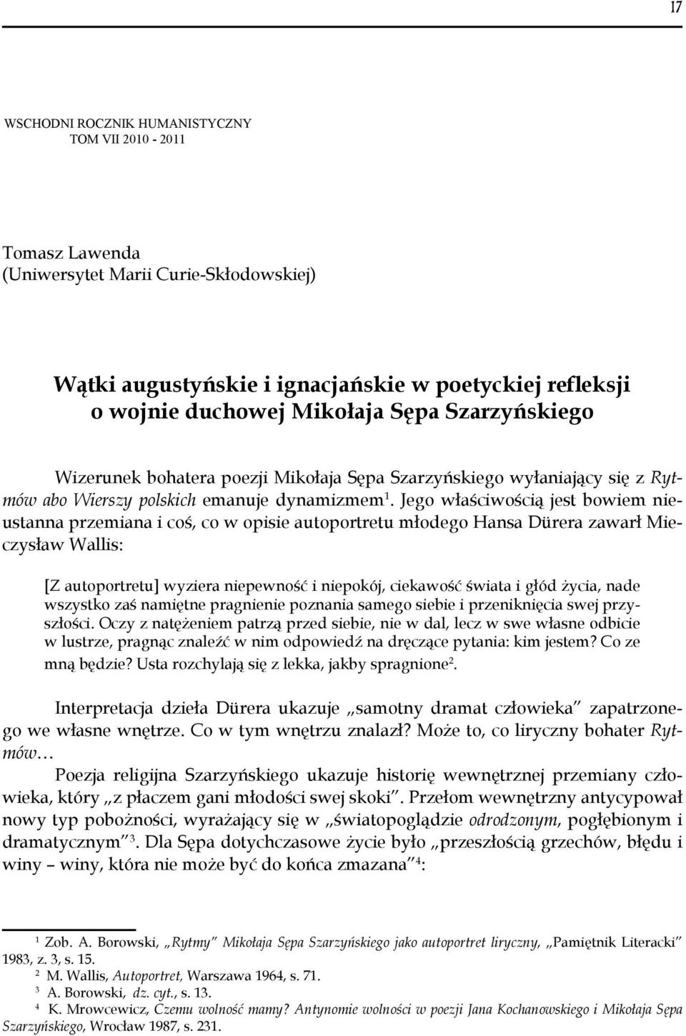 Jego właściwością jest bowiem nieustanna przemiana i coś, co w opisie autoportretu młodego Hansa Dürera zawarł Mieczysław Wallis: [Z autoportretu] wyziera niepewność i niepokój, ciekawość świata i