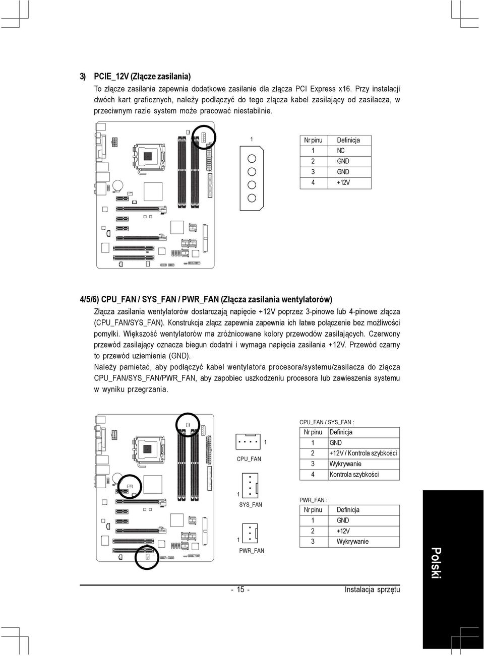 NC 2 GND 3 GND 4 +2V 4/5/6) CPU_FAN / SYS_FAN / PWR_FAN (Złącza zasilania wentylatorów) Złącza zasilania wentylatorów dostarczają napięcie +2V poprzez 3-pinowe lub 4-pinowe złącza (CPU_FAN/SYS_FAN).