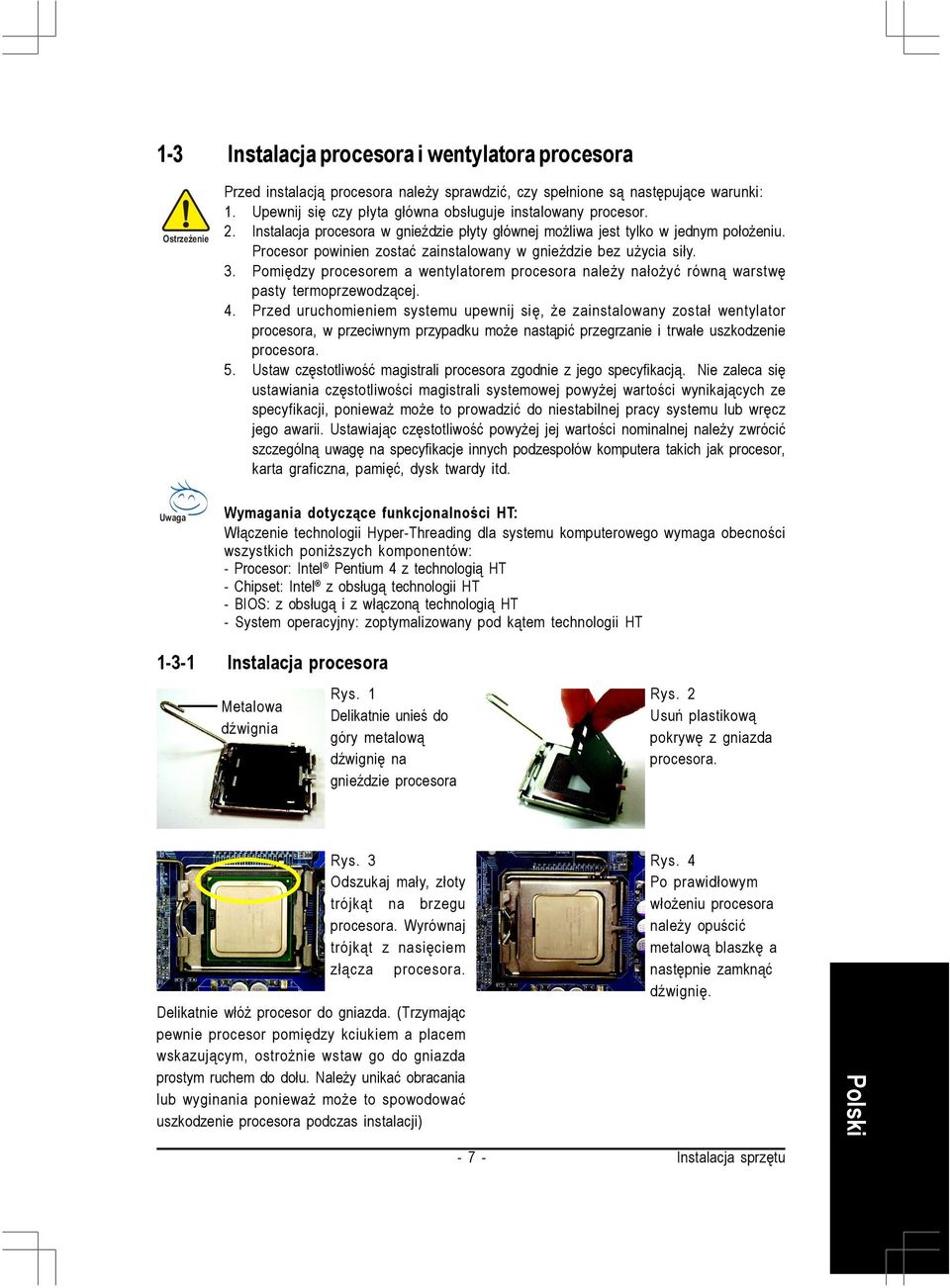 Procesor powinien zostać zainstalowany w gnieździe bez użycia siły. 3. Pomiędzy procesorem a wentylatorem procesora należy nałożyć równą warstwę pasty termoprzewodzącej. 4.