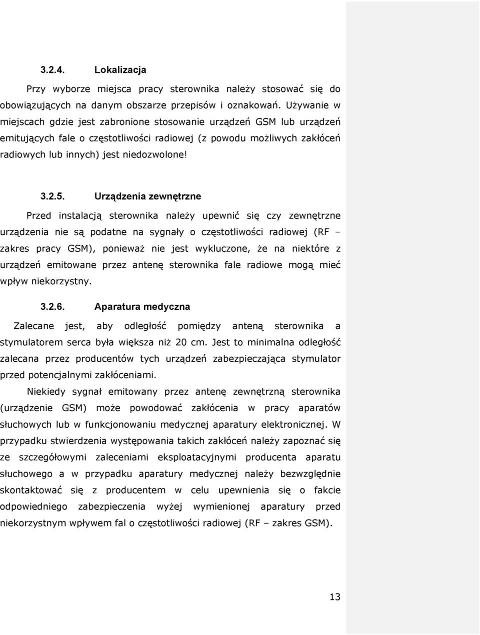 Urządzenia zewnętrzne Przed instalacją sterownika należy upewnić się czy zewnętrzne urządzenia nie są podatne na sygnały o częstotliwości radiowej (RF zakres pracy GSM), ponieważ nie jest wykluczone,