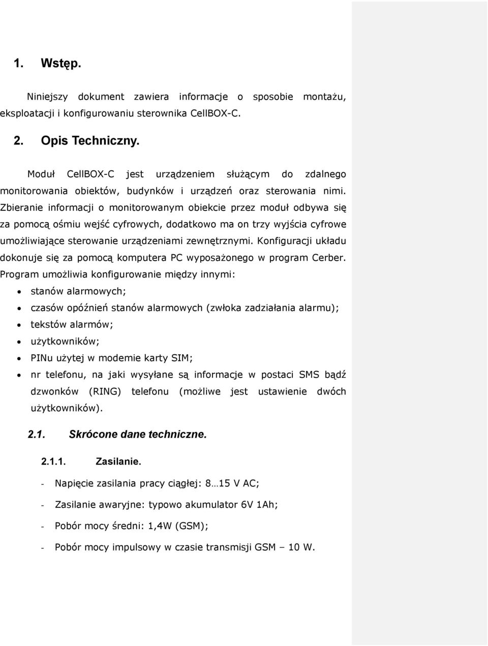 Zbieranie informacji o monitorowanym obiekcie przez moduł odbywa się za pomocą ośmiu wejść cyfrowych, dodatkowo ma on trzy wyjścia cyfrowe umożliwiające sterowanie urządzeniami zewnętrznymi.