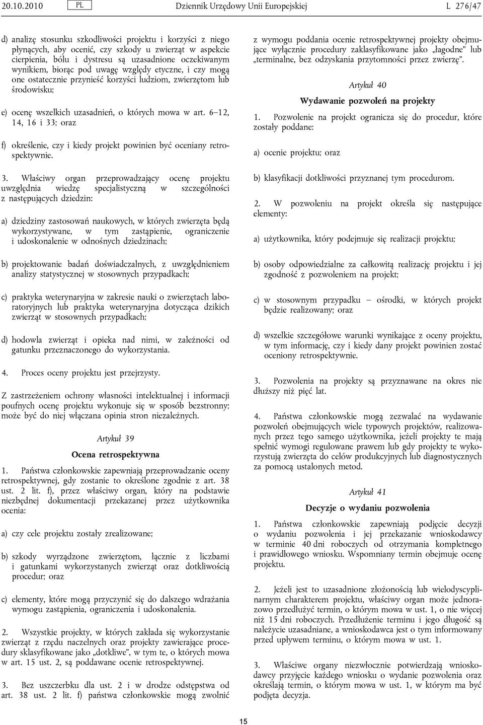uzasadnione oczekiwanym wynikiem, biorąc pod uwagę względy etyczne, i czy mogą one ostatecznie przynieść korzyści ludziom, zwierzętom lub środowisku; L 276/47 z wymogu poddania ocenie retrospektywnej