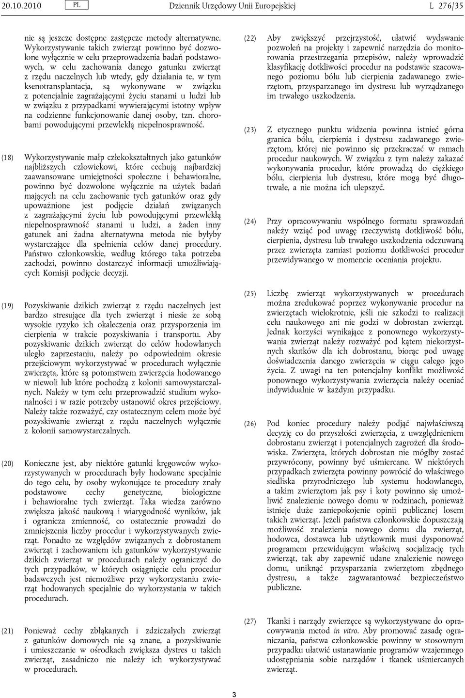 tym ksenotransplantacja, są wykonywane w związku z potencjalnie zagrażającymi życiu stanami u ludzi lub w związku z przypadkami wywierającymi istotny wpływ na codzienne funkcjonowanie danej osoby,