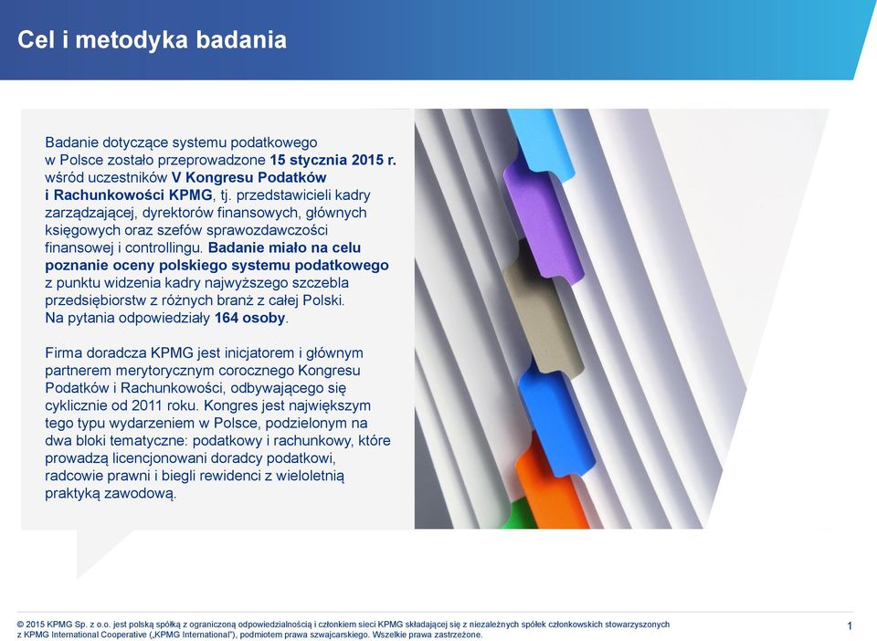 Badanie miało na celu poznanie oceny polskiego systemu podatkowego z punktu widzenia kadry najwyższego szczebla przedsiębiorstw z różnych branż z całej Polski. Na pytania odpowiedziały 164 osoby.