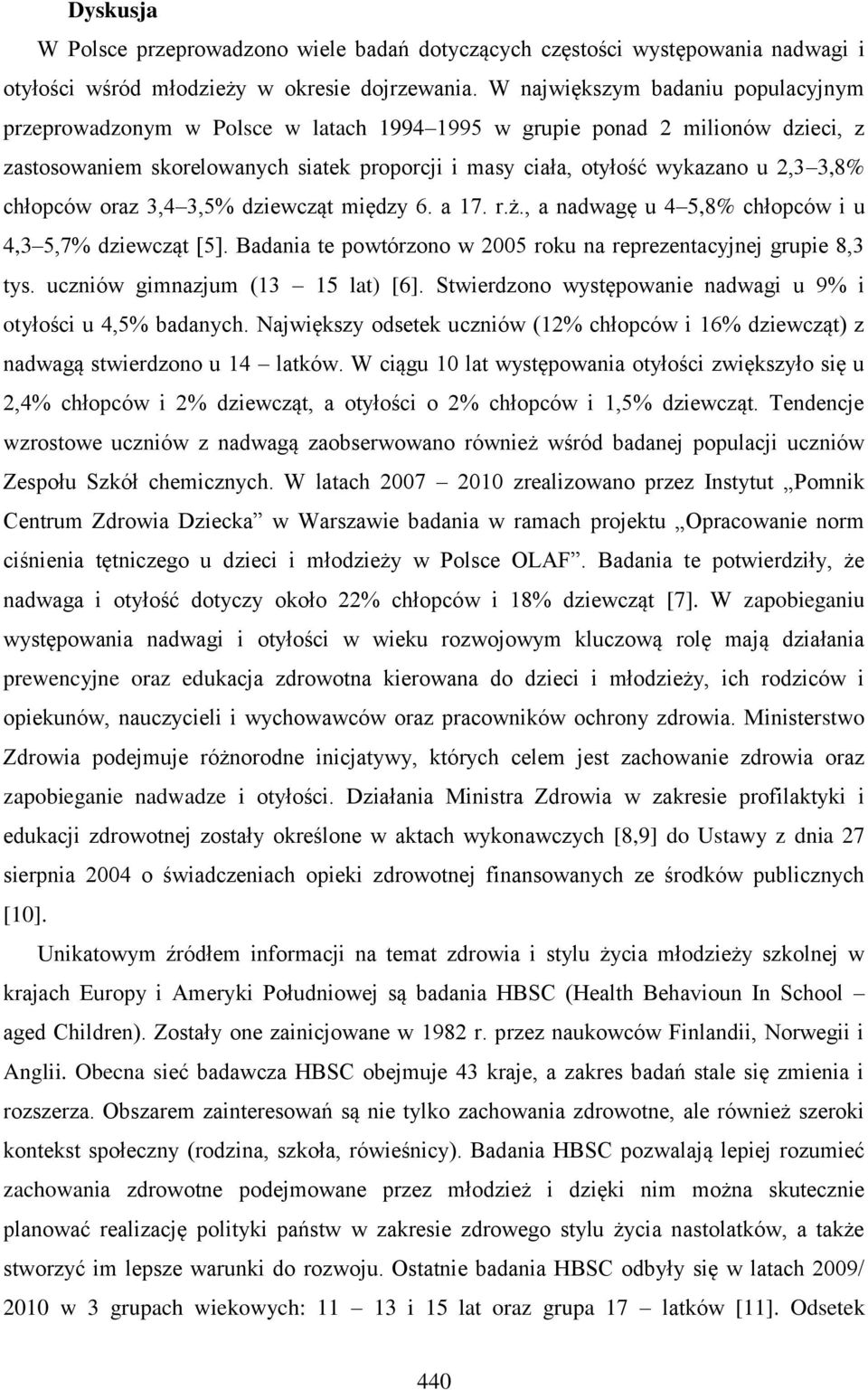 3,8% chłopców oraz 3,4 3,5% dziewcząt między 6. a 17. r.ż., a nadwagę u 4 5,8% chłopców i u 4,3 5,7% dziewcząt [5]. Badania te powtórzono w 2005 roku na reprezentacyjnej grupie 8,3 tys.