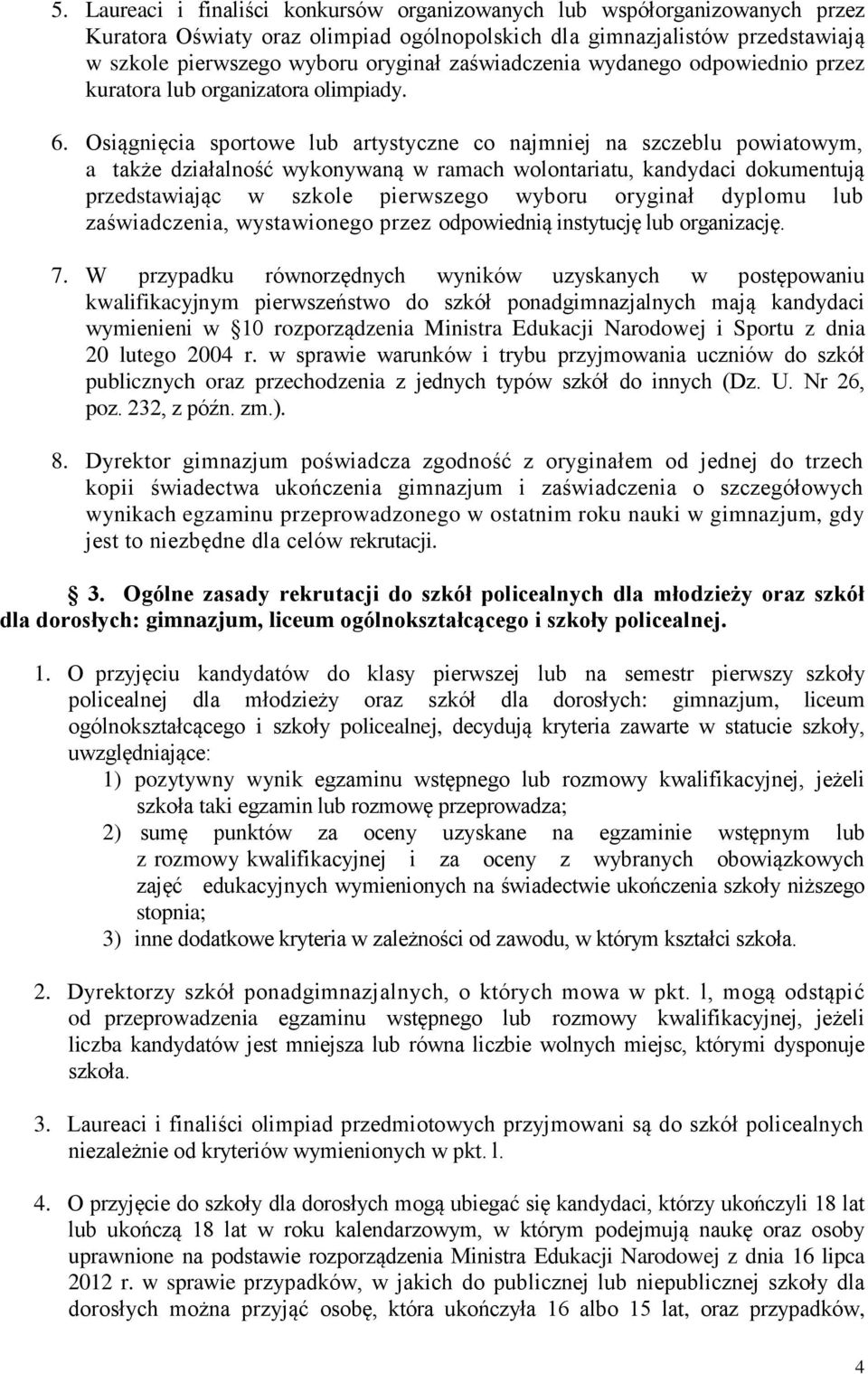 Osiągnięcia sportowe lub artystyczne co najmniej na szczeblu powiatowym, a także działalność wykonywaną w ramach wolontariatu, kandydaci dokumentują przedstawiając w szkole pierwszego wyboru oryginał