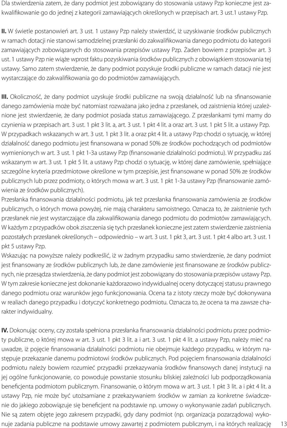 1 ustawy Pzp należy stwierdzić, iż uzyskiwanie środków publicznych w ramach dotacji nie stanowi samodzielnej przesłanki do zakwalifikowania danego podmiotu do kategorii zamawiających zobowiązanych do