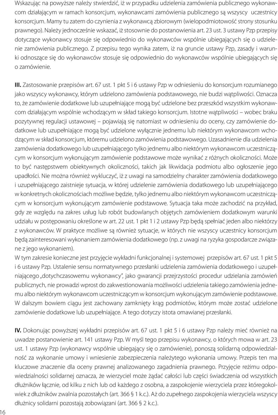 3 ustawy Pzp przepisy dotyczące wykonawcy stosuje się odpowiednio do wykonawców wspólnie ubiegających się o udzielenie zamówienia publicznego.