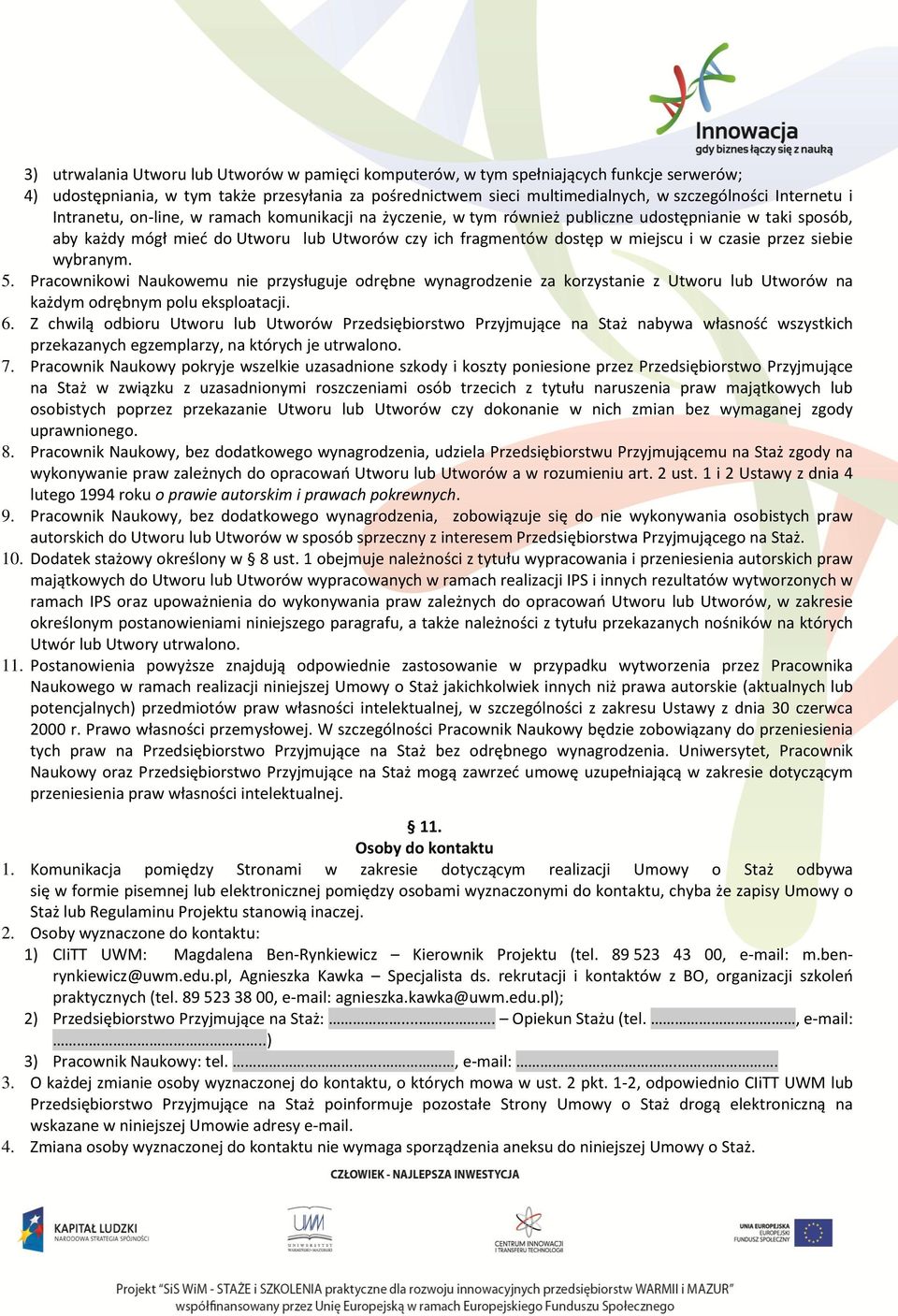 w czasie przez siebie wybranym. 5. Pracownikowi Naukowemu nie przysługuje odrębne wynagrodzenie za korzystanie z Utworu lub Utworów na każdym odrębnym polu eksploatacji. 6.